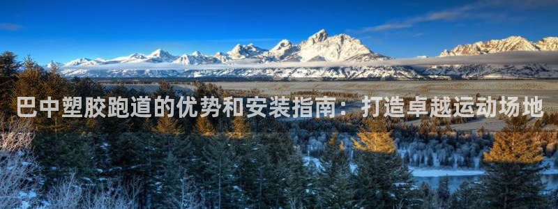 d88尊龙z6：巴中塑胶跑道的优势和安装指南：打造卓越运动场地