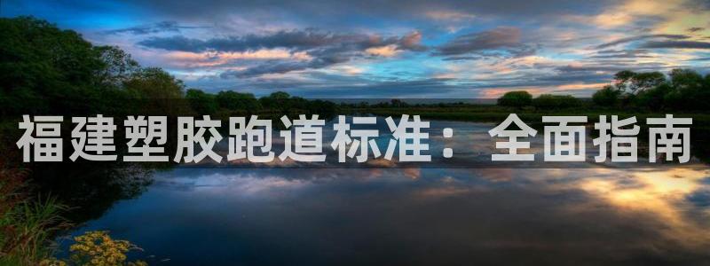 尊龙人生就是博网站下载：福建塑胶跑道标准：全面指南