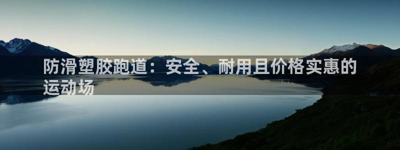 尊龙人生就是博登录准认来就送38：防滑塑胶跑道：安全、耐用且价格实惠的
运动场