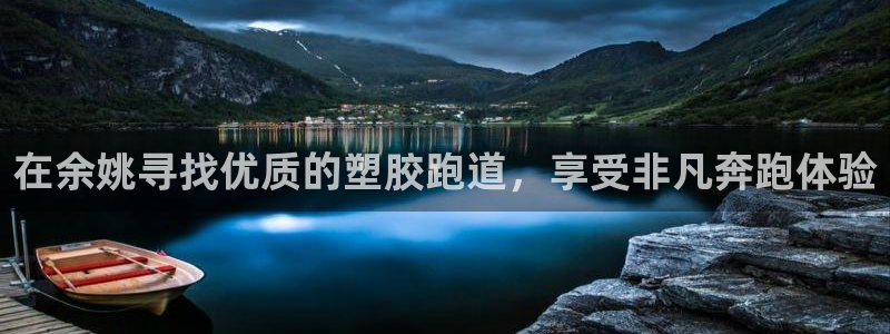 尊龙凯时网站赌愽是真的吗：在余姚寻找优质的塑胶跑道，享受非凡奔跑体验