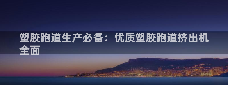 尊龙app|首选agdaohang：塑胶跑道生产必备：优质塑胶跑道挤出机
全面