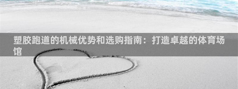 尊龙凯时网站是什么地方人开的：塑胶跑道的机械优势和选