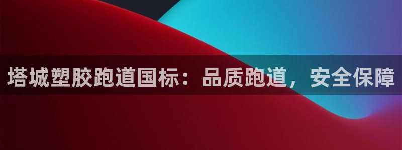 尊龙官网国际：塔城塑胶跑道国标：品质跑道，安全保障