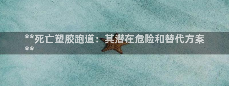 尊龙登录首页：**死亡塑胶跑道：其潜在危险和替代方案
**