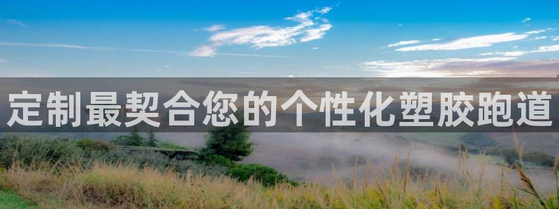 尊龙凯时登陆入口：定制最契合您的个性化塑胶跑道